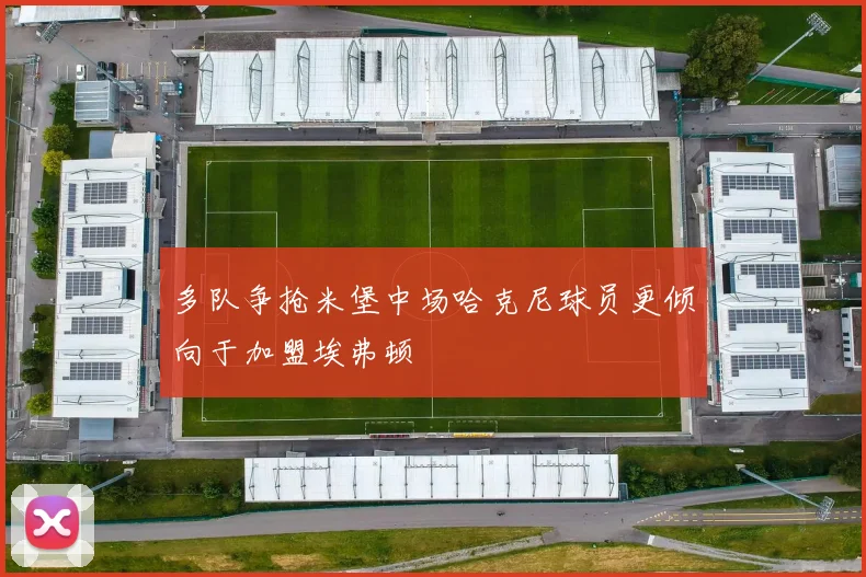 多队争抢米堡中场哈克尼球员更倾向于加盟埃弗顿