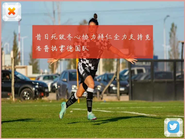 昔日死敌齐心协力拜仁全力支持克洛普执掌德国队
