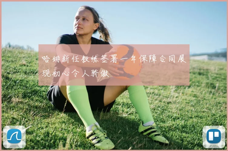 哈姆新任教练签署一年保障合同展现初心令人骄傲